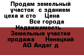  Продам земельный участок, с зданием цеха и сто. › Цена ­ 7 000 000 - Все города Недвижимость » Земельные участки продажа   . Ненецкий АО,Андег д.